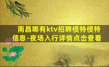 南昌哪有ktv招聘模特模特信息-夜场入行详情点击查看